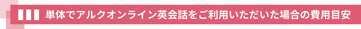 単体でアルクオンライン英会話をご利用いただいた場合の費用目安