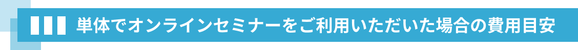 単体でオンラインセミナーをご利用いただいた場合の費用目安