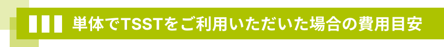 単体でTSSTをご利用いただいた場合の費用目安